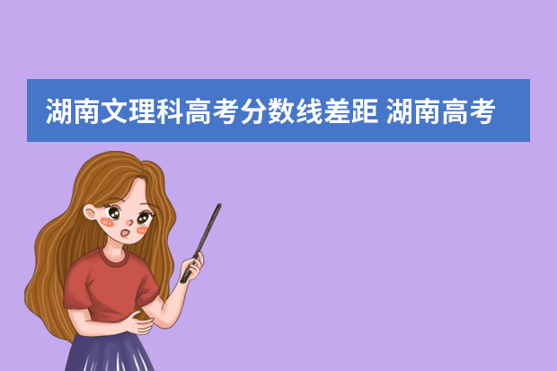 湖南文理科高考分数线差距 湖南高考文理科分数线差异？